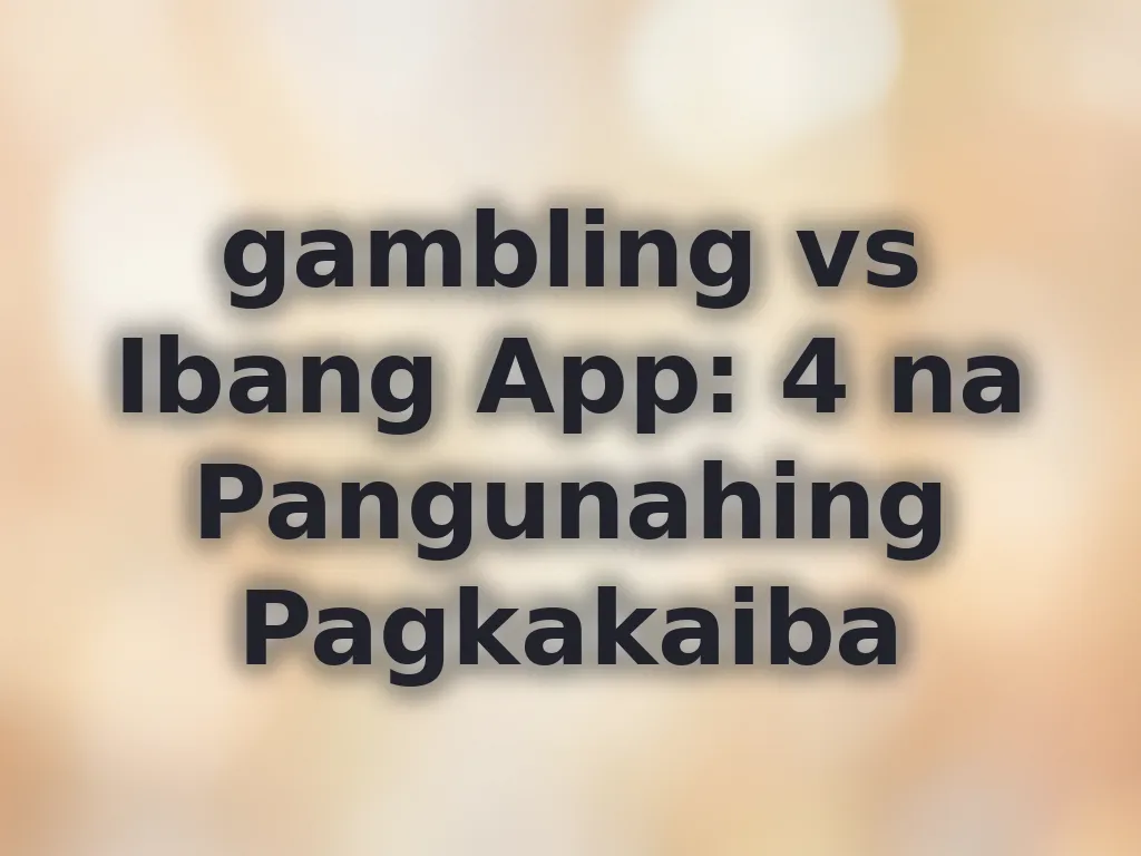 Pagkakaiba ng gambling sa ibang app